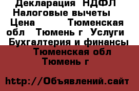 Декларация 3НДФЛ. Налоговые вычеты. › Цена ­ 250 - Тюменская обл., Тюмень г. Услуги » Бухгалтерия и финансы   . Тюменская обл.,Тюмень г.